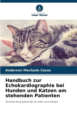 Handbuch zur Echokardiographie bei Hunden und Katzen am stehenden Patienten - Anderson Machado Casas