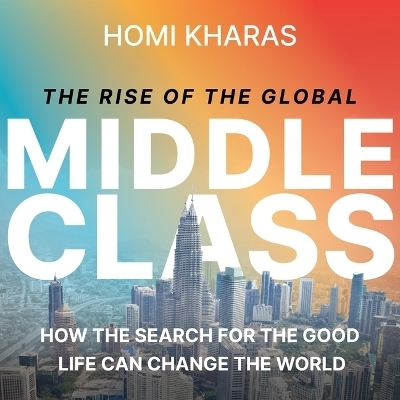 The Rise of the Global Middle Class - Homi Kharas