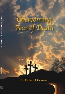 Overcoming Fear of Death - Dr Richard J Gehman