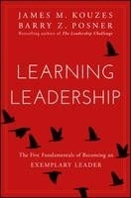 Learning Leadership – The Five Fundamentals of Becoming an Exemplary Leader - JM Kouzes