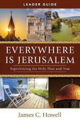 Everywhere is Jerusalem Leader Guide - James C. Howell