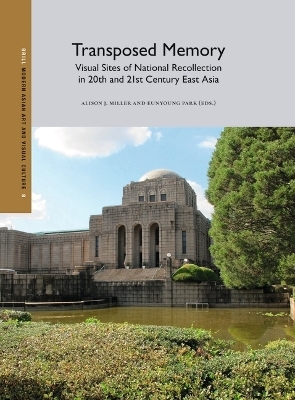Transposed Memory: Visual Sites of National Recollection in 20th and 21st Century East Asia - 