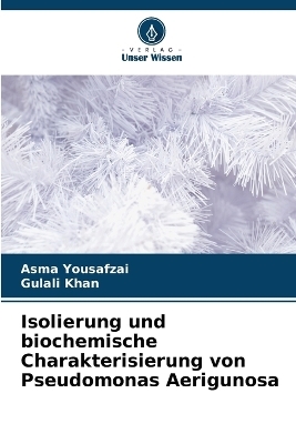 Isolierung und biochemische Charakterisierung von Pseudomonas Aerigunosa - Asma Yousafzai, Gulali Khan