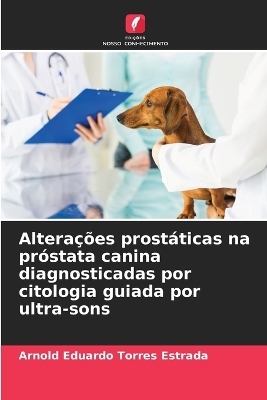 Alterações prostáticas na próstata canina diagnosticadas por citologia guiada por ultra-sons - Arnold Eduardo Torres Estrada