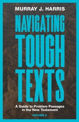 Navigating Tough Texts, Volume 2 - Murray J Harris