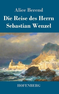 Die Reise des Herrn Sebastian Wenzel - Alice Berend