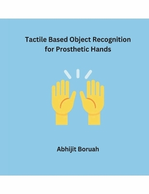 Tactile Based Object Recognition For Prosthetic Hands - Abhijit Boruah