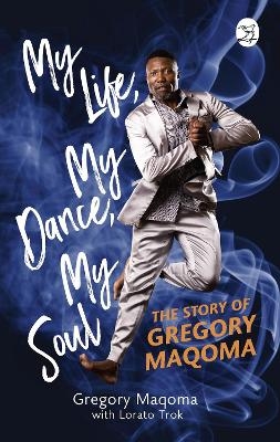 My Life, My Dance, My Soul - Gregory Maqoma, Lorato Trok