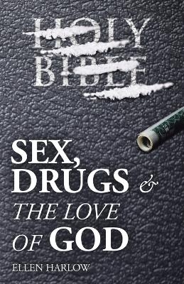 Sex, Drugs & The Love of God - Ellen Harlow