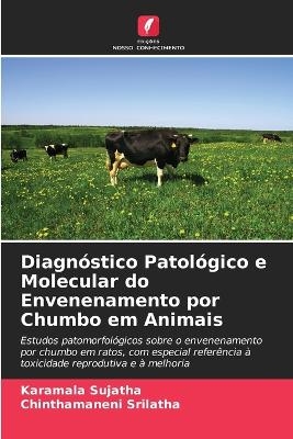 Diagnóstico Patológico e Molecular do Envenenamento por Chumbo em Animais - Karamala Sujatha, Chinthamaneni Srilatha