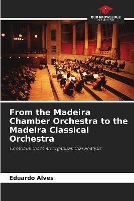 From the Madeira Chamber Orchestra to the Madeira Classical Orchestra - Eduardo Alves