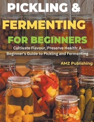 Pickling and Fermenting for Beginners - Amz Publishing