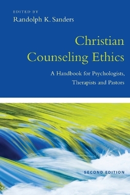 Christian Counseling Ethics – A Handbook for Psychologists, Therapists and Pastors - Randolph K. Sanders