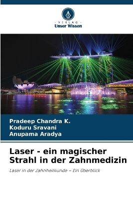 Laser - ein magischer Strahl in der Zahnmedizin - Pradeep Chandra K, Koduru Sravani, Anupama Aradya