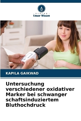 Untersuchung verschiedener oxidativer Marker bei schwanger schaftsinduziertem Bluthochdruck - Kapila Gaikwad