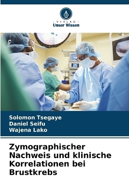 Zymographischer Nachweis und klinische Korrelationen bei Brustkrebs - Solomon Tsegaye, Daniel Seifu, Wajena Lako