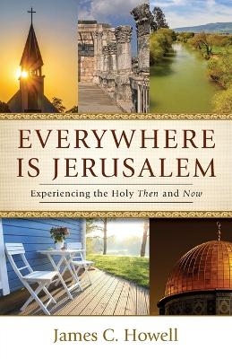 Everywhere is Jerusalem - James C. Howell