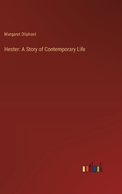Hester: A Story of Contemporary Life - Margaret Oliphant