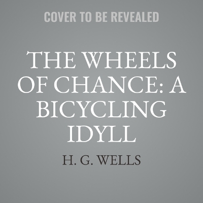 The Wheels of Chance: A Bicycling Idyll - H G Wells