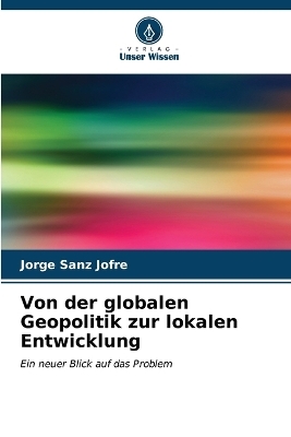 Von der globalen Geopolitik zur lokalen Entwicklung - Jorge Sanz Jofré