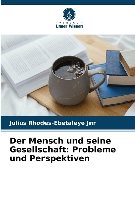 Der Mensch und seine Gesellschaft - JULIUS Rhodes-Ebetaleye Jnr