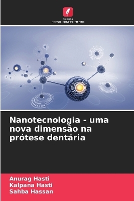 Nanotecnologia - uma nova dimensão na prótese dentária - Anurag Hasti, Kalpana Hasti, Sahba Hassan