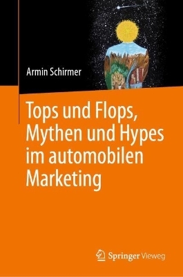 Tops und Flops, Mythen und Hypes im automobilen Marketing - Armin Schirmer