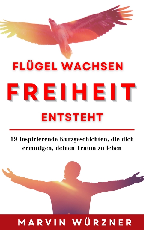 Flügel wachsen Freiheit entsteht - Marvin Würzner