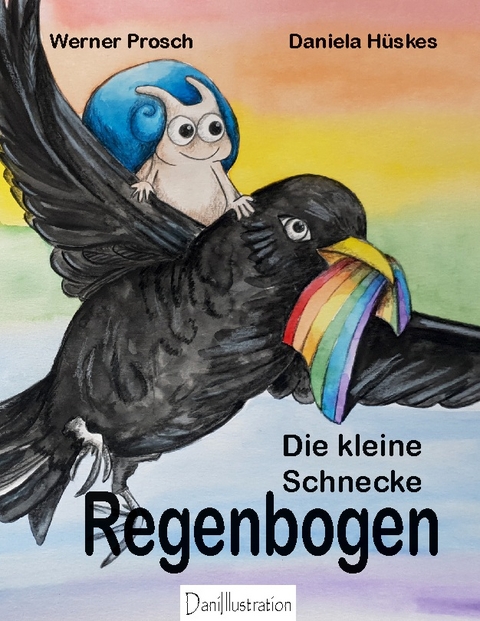 Die kleine Schnecke Regenbogen - Daniela Hüskes, Werner Prosch