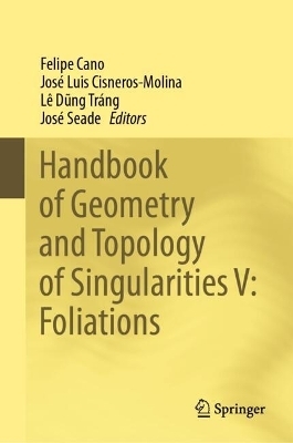 Handbook of Geometry and Topology of Singularities V: Foliations - 