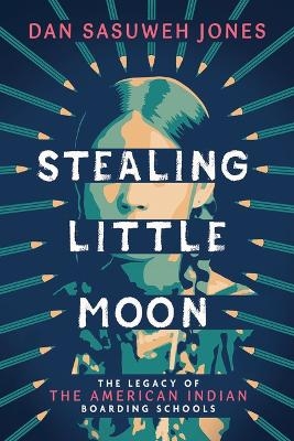 Stealing Little Moon: The Legacy of the American Indian Boarding Schools (Scholastic Focus) - Dan Sasuweh Jones