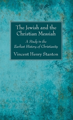 The Jewish and the Christian Messiah - Vincent Henry Stanton