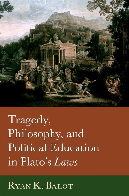 Tragedy, Philosophy, and Political Education in Plato's Laws - Ryan K. Balot
