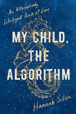 My Child, the Algorithm - Hannah Silva