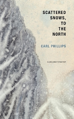 Scattered Snows, to the North - Carl Phillips