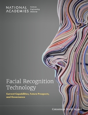 Facial Recognition Technology - Engineering National Academies of Sciences  and Medicine,  Division of Behavioral and Social Sciences and Education,  Policy and Global Affairs,  Division on Engineering and Physical Sciences,  Committee on Law and Justice