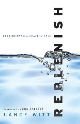 Replenish – Leading from a Healthy Soul - Lance Witt, John Ortberg