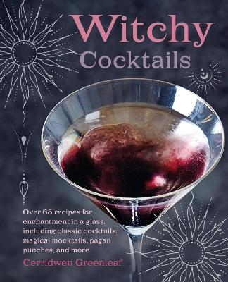 Witchy Cocktails - Cerridwen Greenleaf