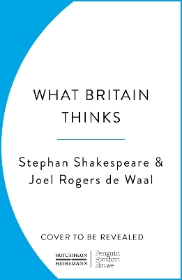 What Britain Thinks - Stephan Shakespeare, Joel Rogers de Waal