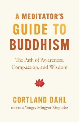 Meditator's Guide to Buddhism,A - Cortland Dahl, Yongey Mingyur Rinpoche