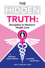 Hidden Truth: Deception in Women's Health Care -  John T. Littell M.D.