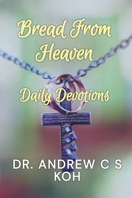 Bread From Heaven - Dr Andrew C S Koh