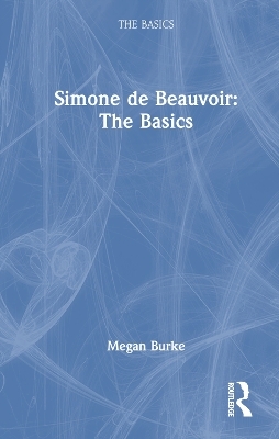 Simone de Beauvoir: The Basics - Megan Burke