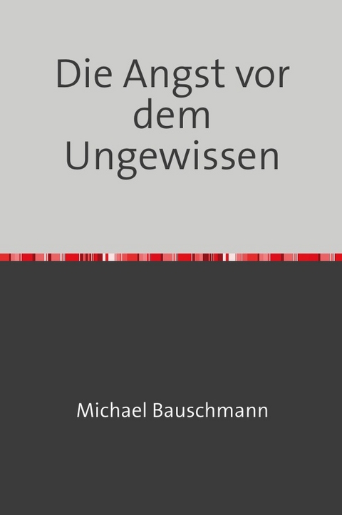 Die Angst vor dem Ungewissen - Michael Bauschmann