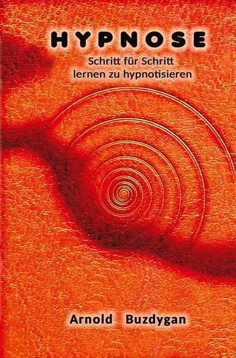 Hypnose - Schritt für Schritt lernen zu hypnotisieren - Arnold Buzdygan