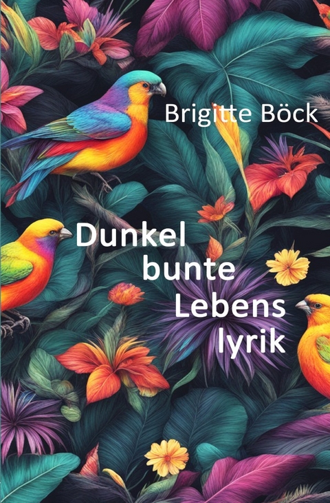 Dunkelbunte Lebenslyrik - Brigitte Böck