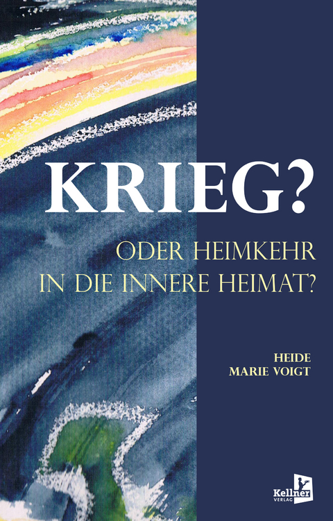 KRIEG? ODER HEIMKEHR IN DIE INNERE HEIMAT - Heide Marie Voigt