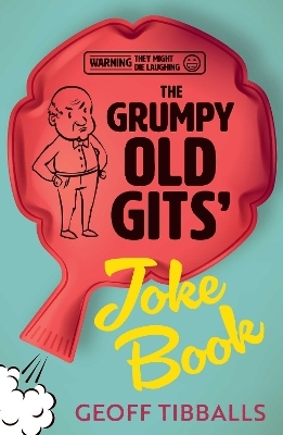 The Grumpy Old Gits’ Joke Book (Warning: They might die laughing) - Geoff Tibballs