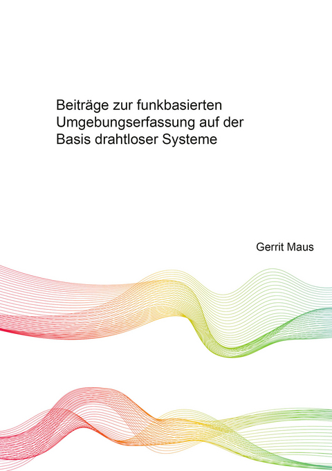 Beiträge zur funkbasierten Umgebungserfassung auf der Basis drahtloser Systeme - Gerrit Maus