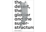 Séverin Guelpa: THE DESERT, THE GLACIER AND THE SUPERSTRUCTURE - Séverin Guelpa, Mathilde Chenin, Bill Fox, Marc Frochaux, Marco Janssen, Olivier Kaeser, Simon Lamunière, Dorothea Strauss